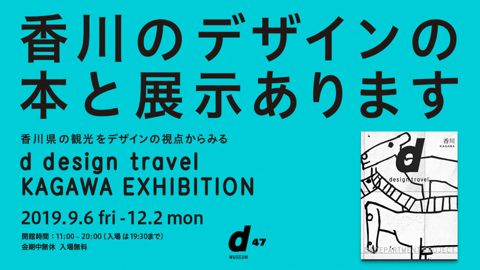 8/04/d47 MUSEUM/D&DEPARTMENT PROJECT/d design travel KAGAWA EXHIBITION